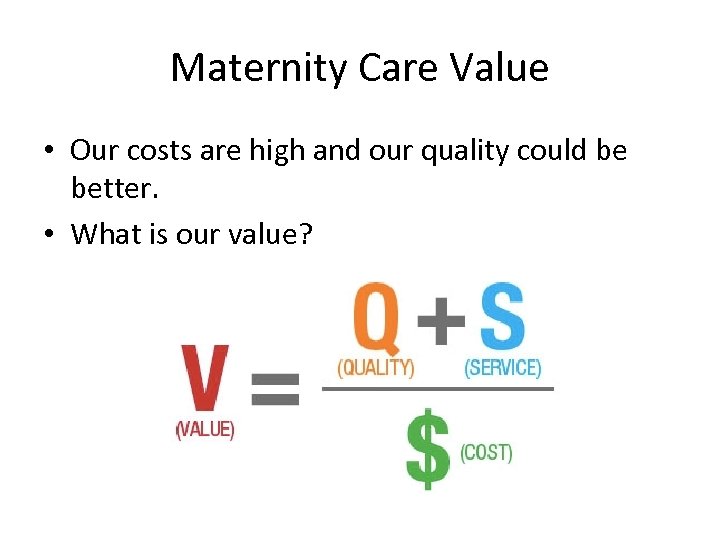 Maternity Care Value • Our costs are high and our quality could be better.