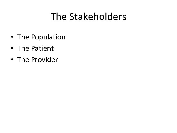 The Stakeholders • The Population • The Patient • The Provider 