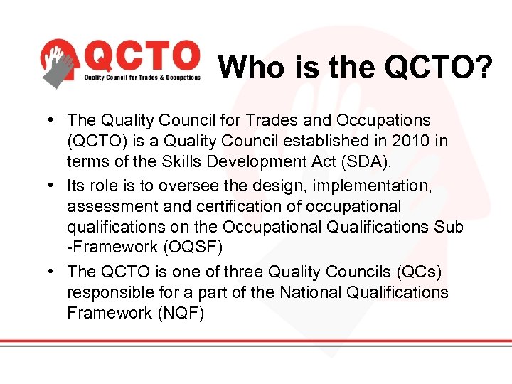 Who is the QCTO? • The Quality Council for Trades and Occupations (QCTO) is