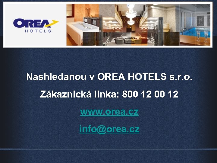 Nashledanou v OREA HOTELS s. r. o. Zákaznická linka: 800 12 www. orea. cz