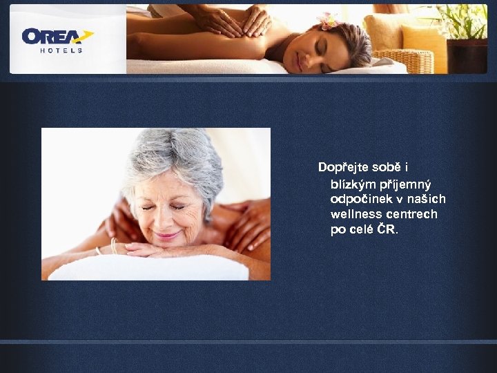 Dopřejte sobě i blízkým příjemný odpočinek v našich wellness centrech po celé ČR. 