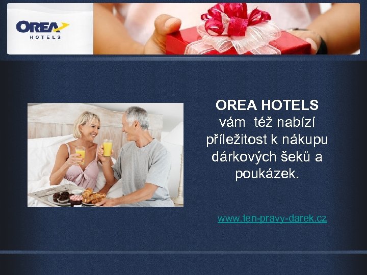 OREA HOTELS vám též nabízí příležitost k nákupu dárkových šeků a poukázek. www. ten-pravy-darek.
