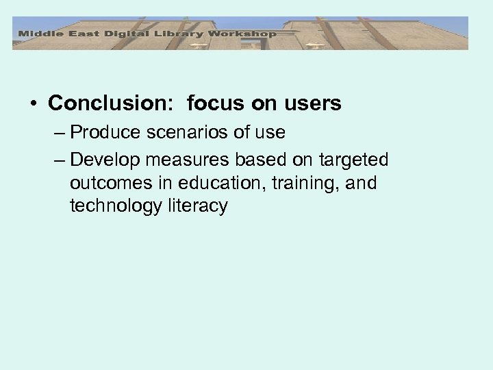  • Conclusion: focus on users – Produce scenarios of use – Develop measures