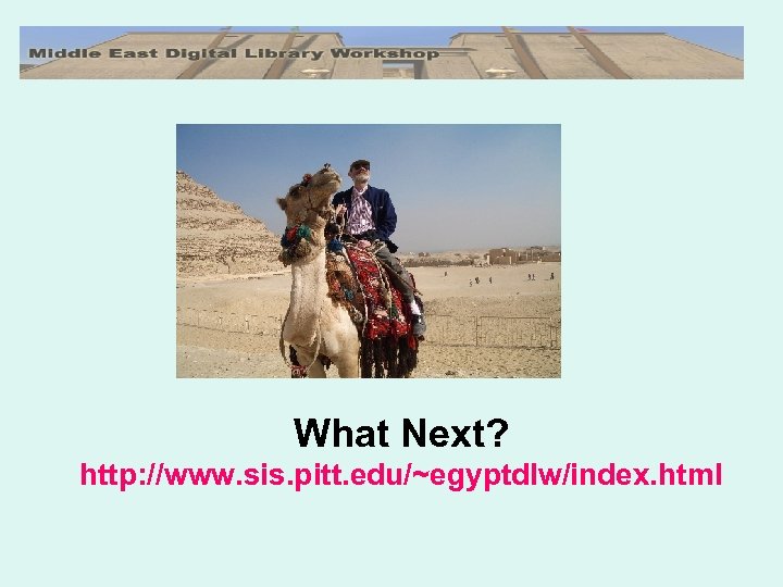  What Next? http: //www. sis. pitt. edu/~egyptdlw/index. html 