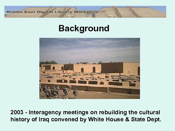 Background 2003 - Interagency meetings on rebuilding the cultural history of Iraq convened by