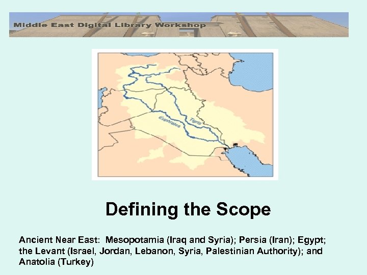 Defining the Scope Ancient Near East: Mesopotamia (Iraq and Syria); Persia (Iran); Egypt; the
