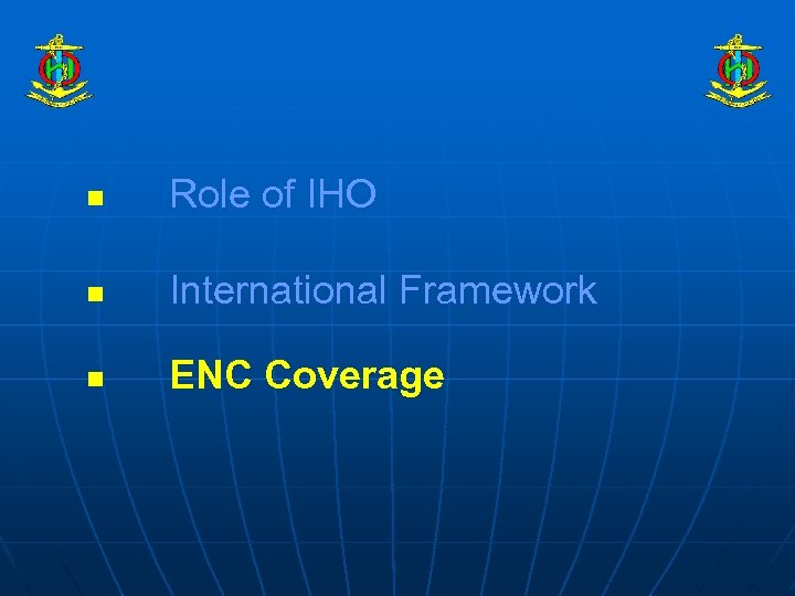 n Role of IHO n International Framework n ENC Coverage 