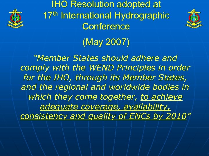 IHO Resolution adopted at 17 th International Hydrographic Conference (May 2007) “Member States should