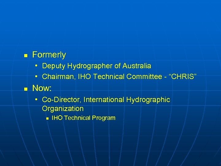 n Formerly • Deputy Hydrographer of Australia • Chairman, IHO Technical Committee - “CHRIS”