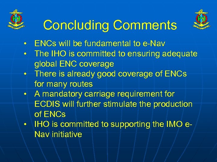 Concluding Comments • ENCs will be fundamental to e-Nav • The IHO is committed