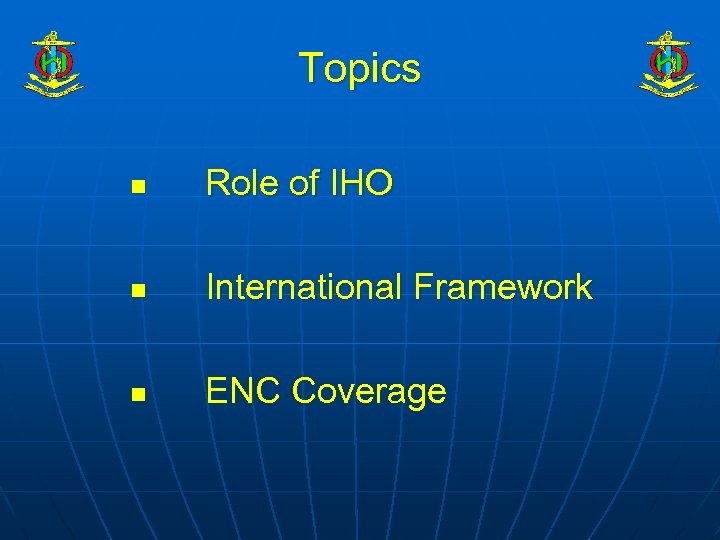 Topics n Role of IHO n International Framework n ENC Coverage 