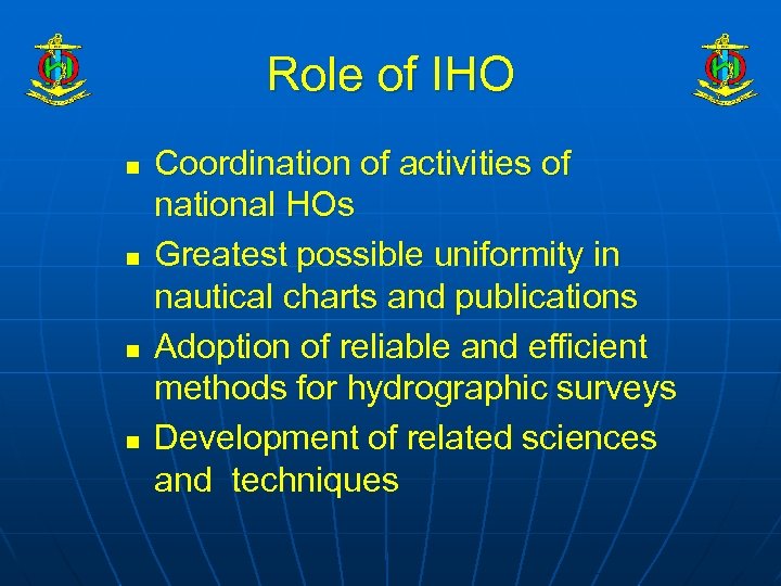 Role of IHO n n Coordination of activities of national HOs Greatest possible uniformity