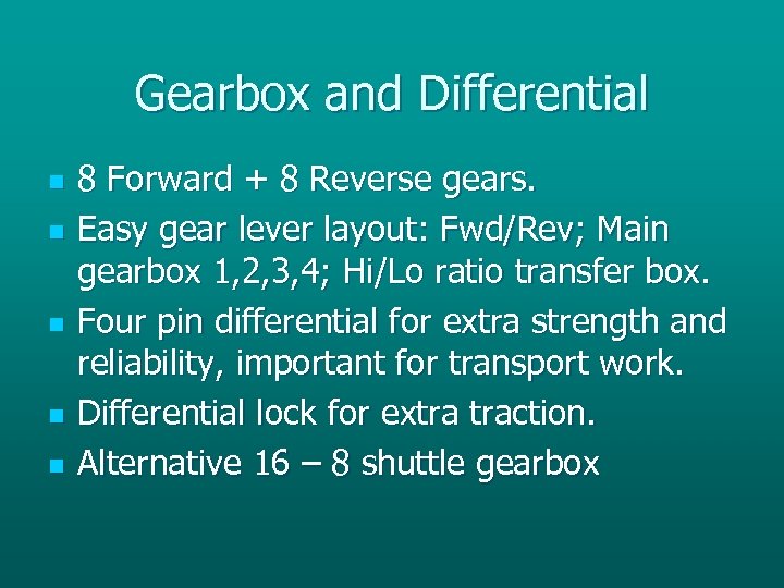 Gearbox and Differential n n n 8 Forward + 8 Reverse gears. Easy gear