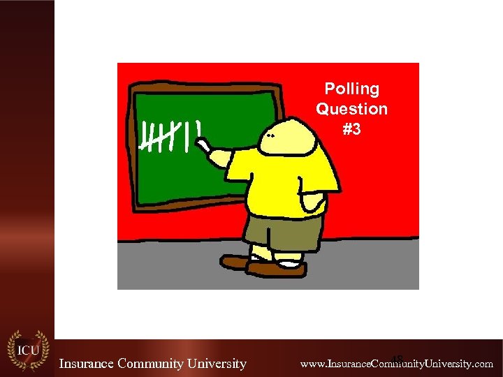 Polling Question #3 Poll Insurance Community University 48 www. Insurance. Community. University. com 