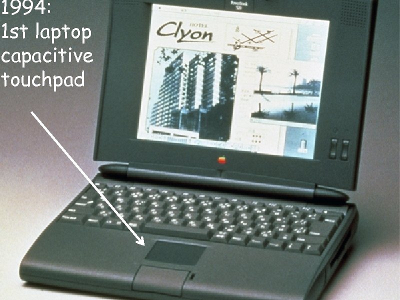 1994: 1 st laptop capacitive touchpad 