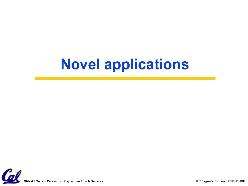 Novel applications CNMAT Sensor Workshop: Capacitive Touch Sensors UC Regents Summer 2008 © UCB