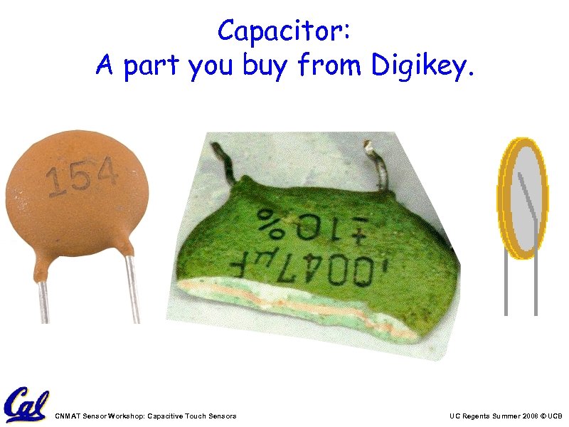 Capacitor: A part you buy from Digikey. CNMAT Sensor Workshop: Capacitive Touch Sensors UC