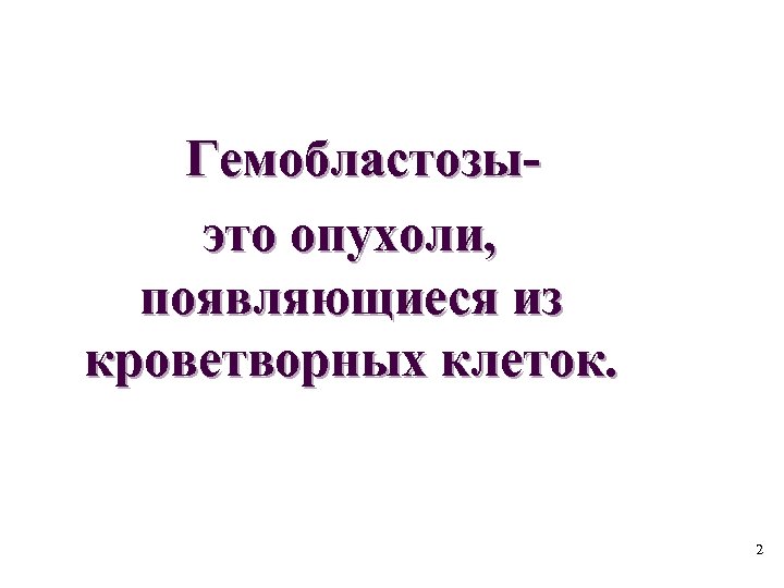 Гемобластозыэто опухоли, появляющиеся из кроветворных клеток. 2 