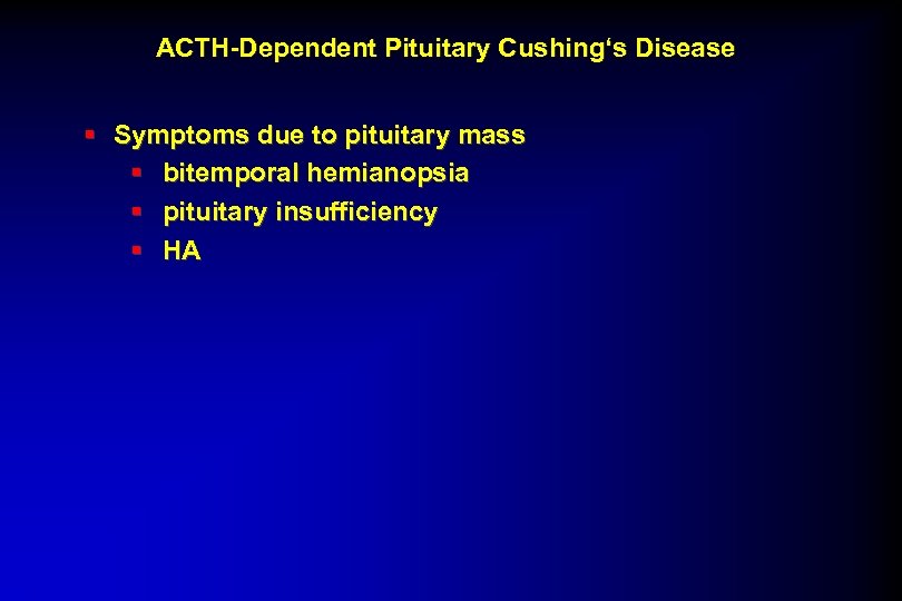ACTH-Dependent Pituitary Cushing‘s Disease § Symptoms due to pituitary mass § bitemporal hemianopsia §