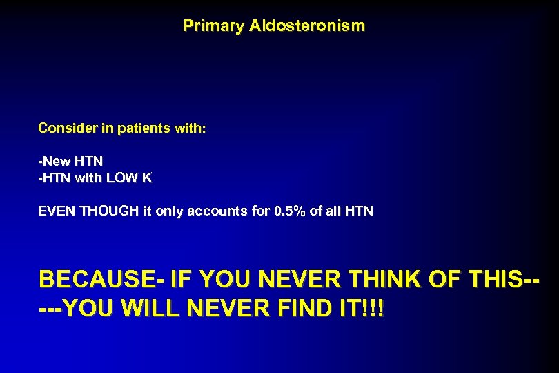 Primary Aldosteronism Consider in patients with: -New HTN -HTN with LOW K EVEN THOUGH
