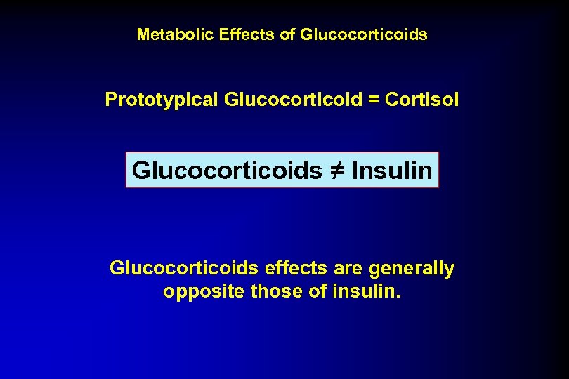Metabolic Effects of Glucocorticoids Prototypical Glucocorticoid = Cortisol Glucocorticoids ≠ Insulin Glucocorticoids effects are