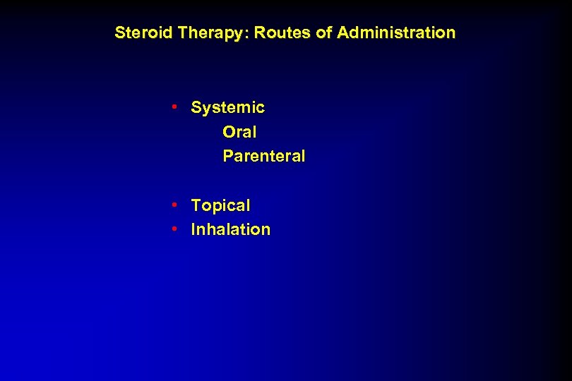 Steroid Therapy: Routes of Administration • Systemic Oral Parenteral • Topical • Inhalation 