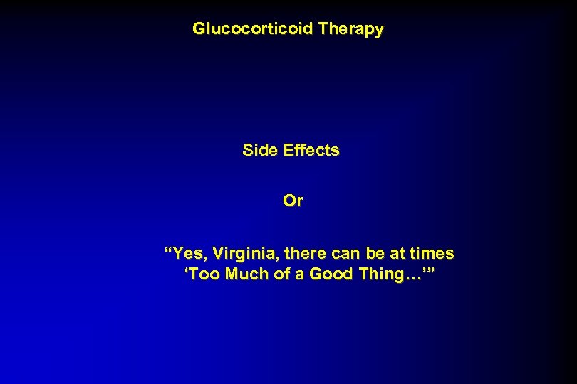 Glucocorticoid Therapy Side Effects Or “Yes, Virginia, there can be at times ‘Too Much