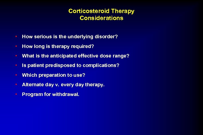 Corticosteroid Therapy Considerations • How serious is the underlying disorder? • How long is