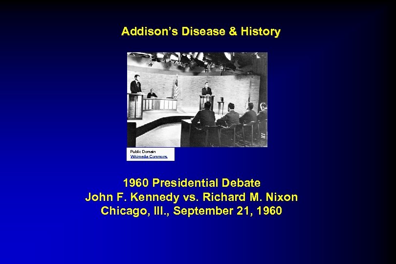 Addison’s Disease & History Public Domain Wikimedia Commons 1960 Presidential Debate John F. Kennedy