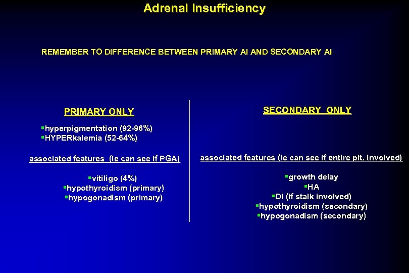 Adrenal Insufficiency REMEMBER TO DIFFERENCE BETWEEN PRIMARY AI AND SECONDARY AI PRIMARY ONLY SECONDARY
