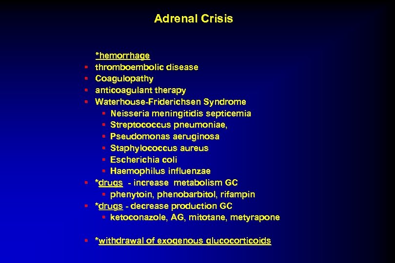 Adrenal Crisis § § § *hemorrhage thromboembolic disease Coagulopathy anticoagulant therapy Waterhouse-Friderichsen Syndrome §