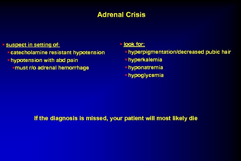 Adrenal Crisis § suspect in setting of: § catecholamine resistant hypotension § hypotension with