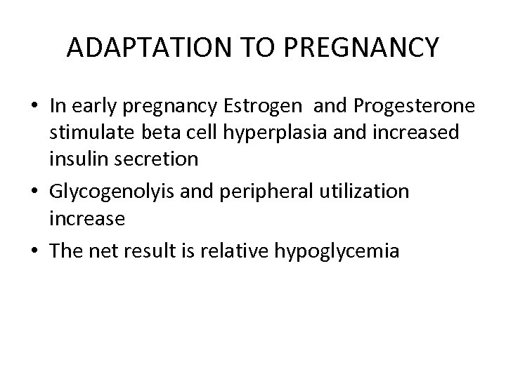 ADAPTATION TO PREGNANCY • In early pregnancy Estrogen and Progesterone stimulate beta cell hyperplasia