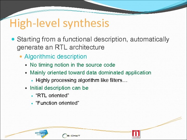 High-level synthesis Starting from a functional description, automatically generate an RTL architecture Algorithmic description