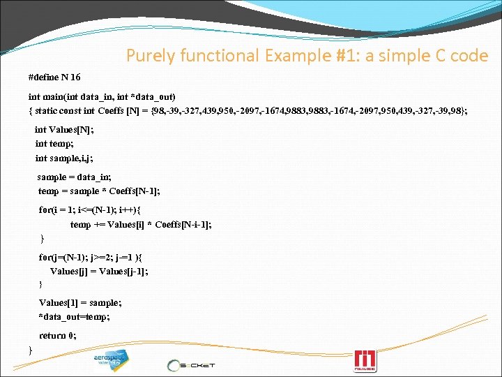 Purely functional Example #1: a simple C code #define N 16 int main(int data_in,