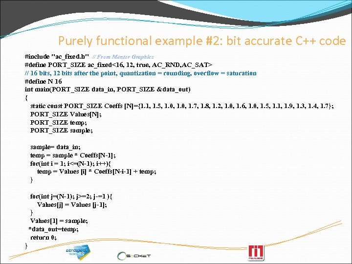 Purely functional example #2: bit accurate C++ code #include "ac_fixed. h" // From Mentor