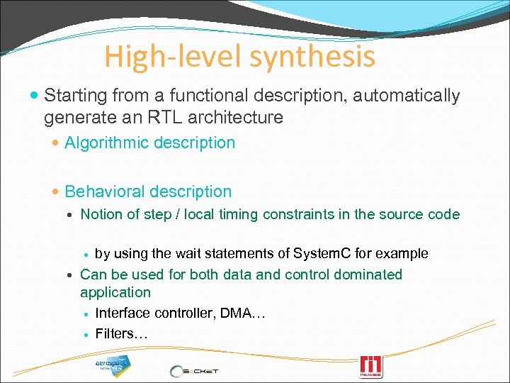 High-level synthesis Starting from a functional description, automatically generate an RTL architecture Algorithmic description
