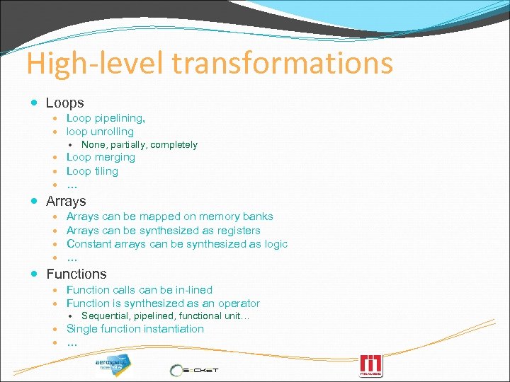 High-level transformations Loop pipelining, loop unrolling None, partially, completely Loop merging Loop tiling …