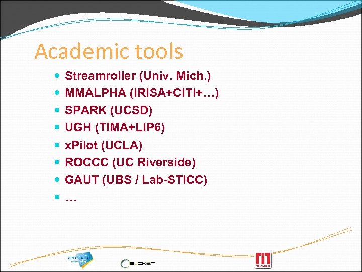 Academic tools Streamroller (Univ. Mich. ) MMALPHA (IRISA+CITI+…) SPARK (UCSD) UGH (TIMA+LIP 6) x.