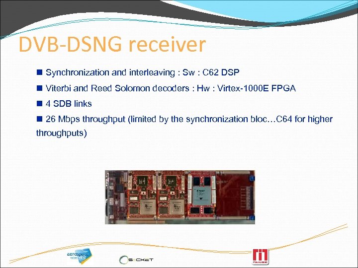 DVB-DSNG receiver n Synchronization and interleaving : Sw : C 62 DSP n Viterbi