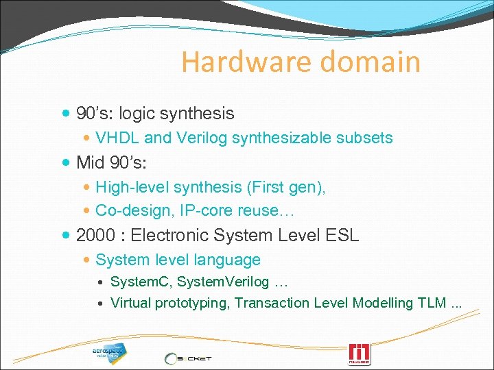 Hardware domain 90’s: logic synthesis VHDL and Verilog synthesizable subsets Mid 90’s: High-level synthesis