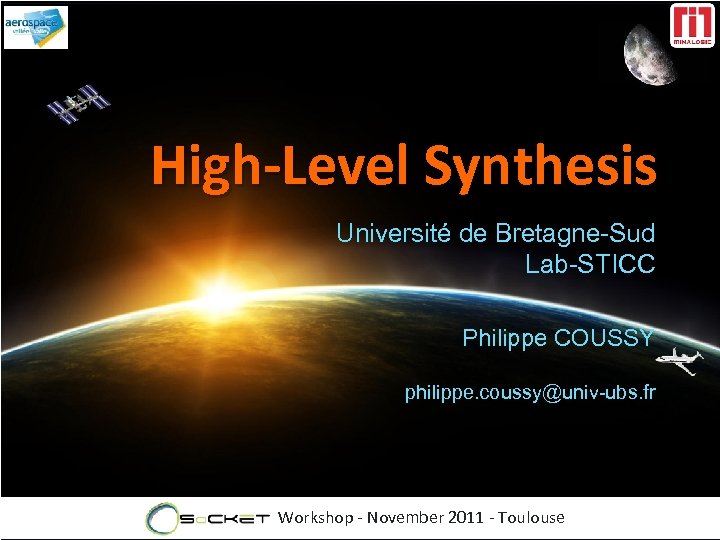 High-Level Synthesis Université de Bretagne-Sud Lab-STICC Philippe COUSSY philippe. coussy@univ-ubs. fr Workshop - November