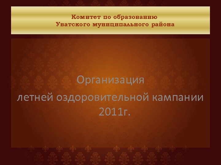 Комитет по образованию Уватского муниципального района Организация летней оздоровительной кампании 2011 г. 