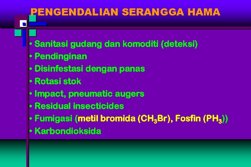 PENGENDALIAN SERANGGA HAMA • Sanitasi gudang dan komoditi (deteksi) • Pendinginan • Disinfestasi dengan