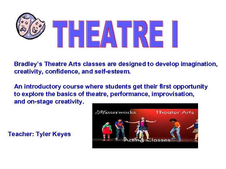 Bradley’s Theatre Arts classes are designed to develop imagination, creativity, confidence, and self-esteem. An