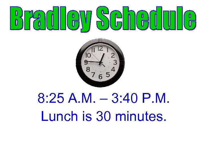 8: 25 A. M. – 3: 40 P. M. Lunch is 30 minutes. 