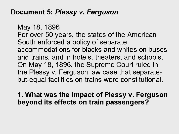 Document 5: Plessy v. Ferguson May 18, 1896 For over 50 years, the states