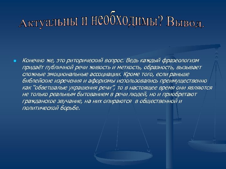n Конечно же, это риторический вопрос. Ведь каждый фразеологизм придаёт публичной речи живость и