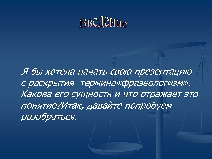 Я бы хотела начать свою презентацию с раскрытия термина «фразеологизм» . Какова его сущность