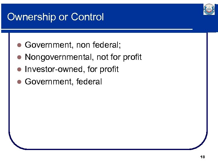Ownership or Control Government, non federal; l Nongovernmental, not for profit l Investor-owned, for